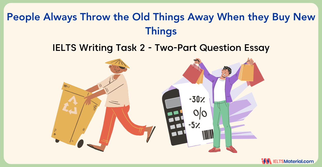 IELTS Writing Task 2: People Always Throw the Old Things Away When they Buy New Things