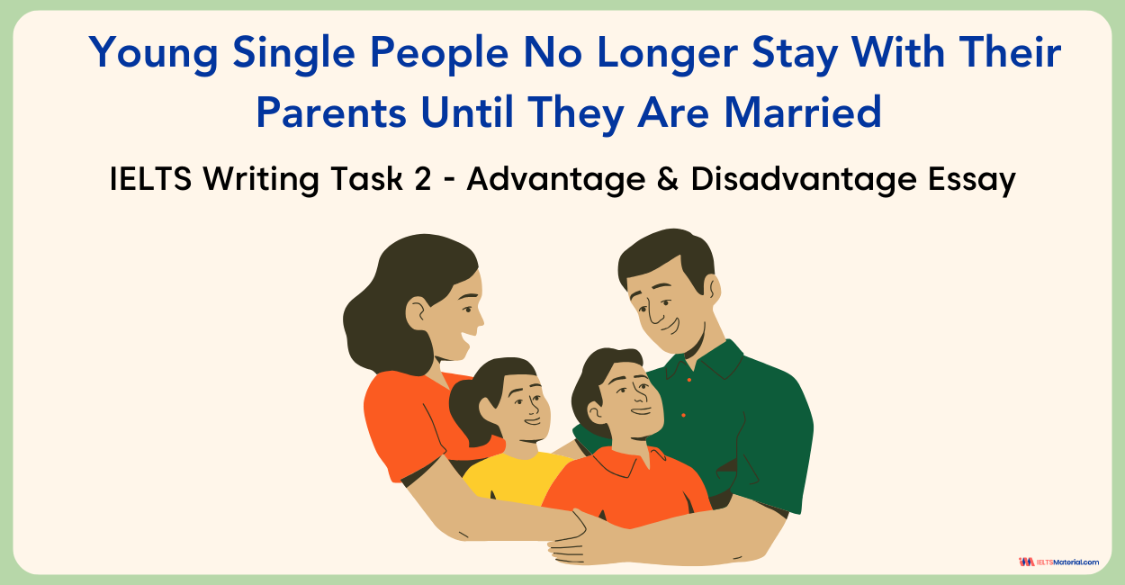 IELTS Writing Task 2 – Young Single People No Longer Stay With Their Parents Until They Are Married