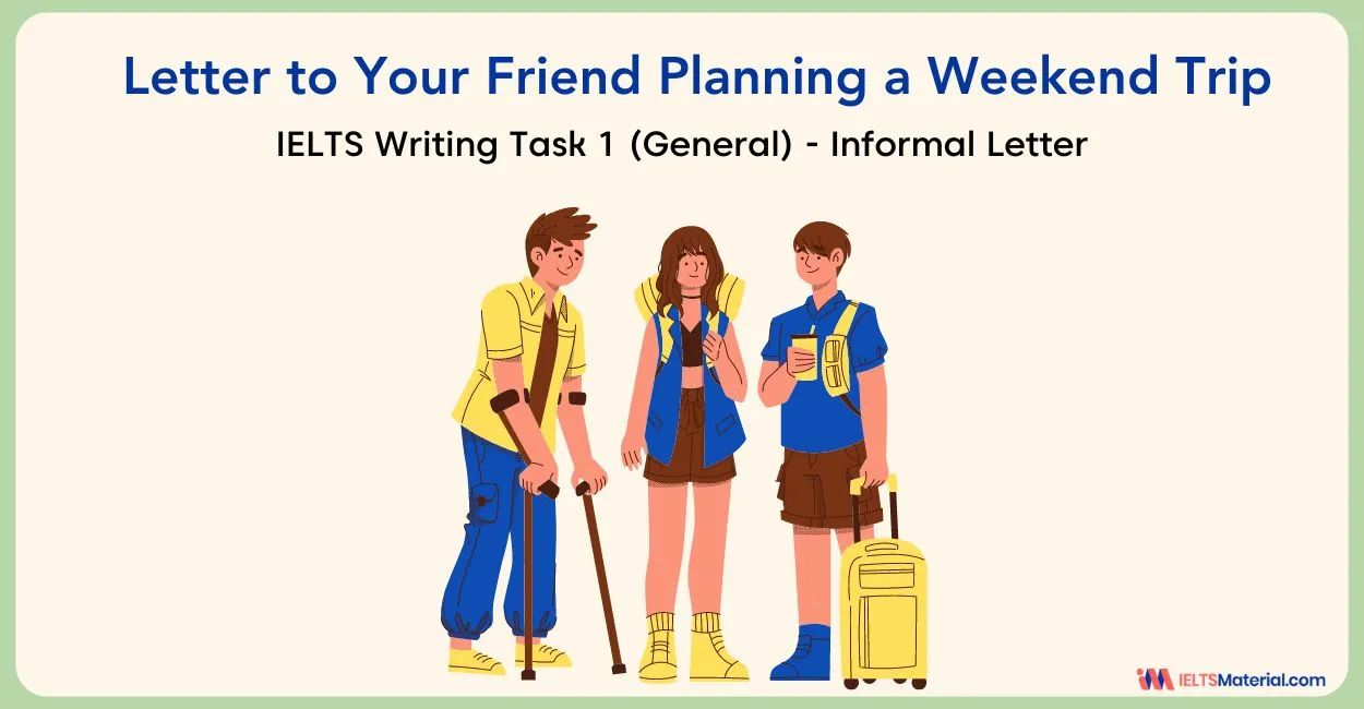 Write a Letter to Your Friend Planning a Weekend Trip – IELTS General Writing Task 1
