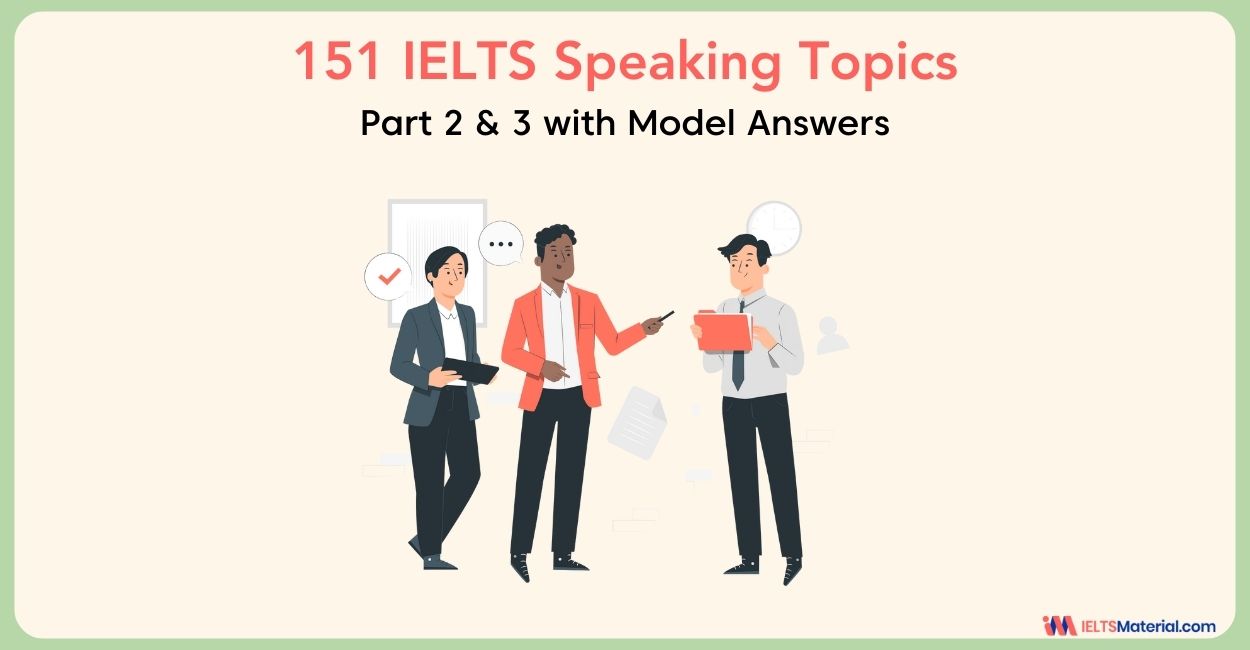 151 IELTS Speaking Topics Part 2 & 3 with Model Answers