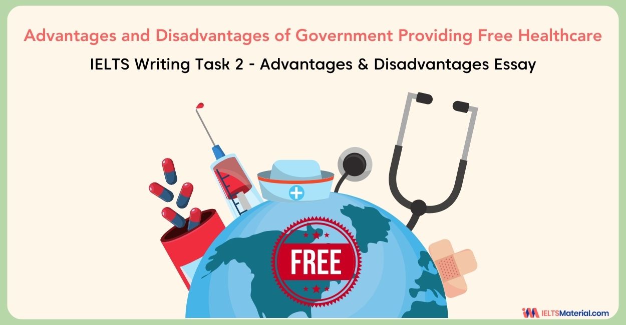 Advantages and Disadvantages of Government Providing Free Healthcare – IELTS Writing Task 2