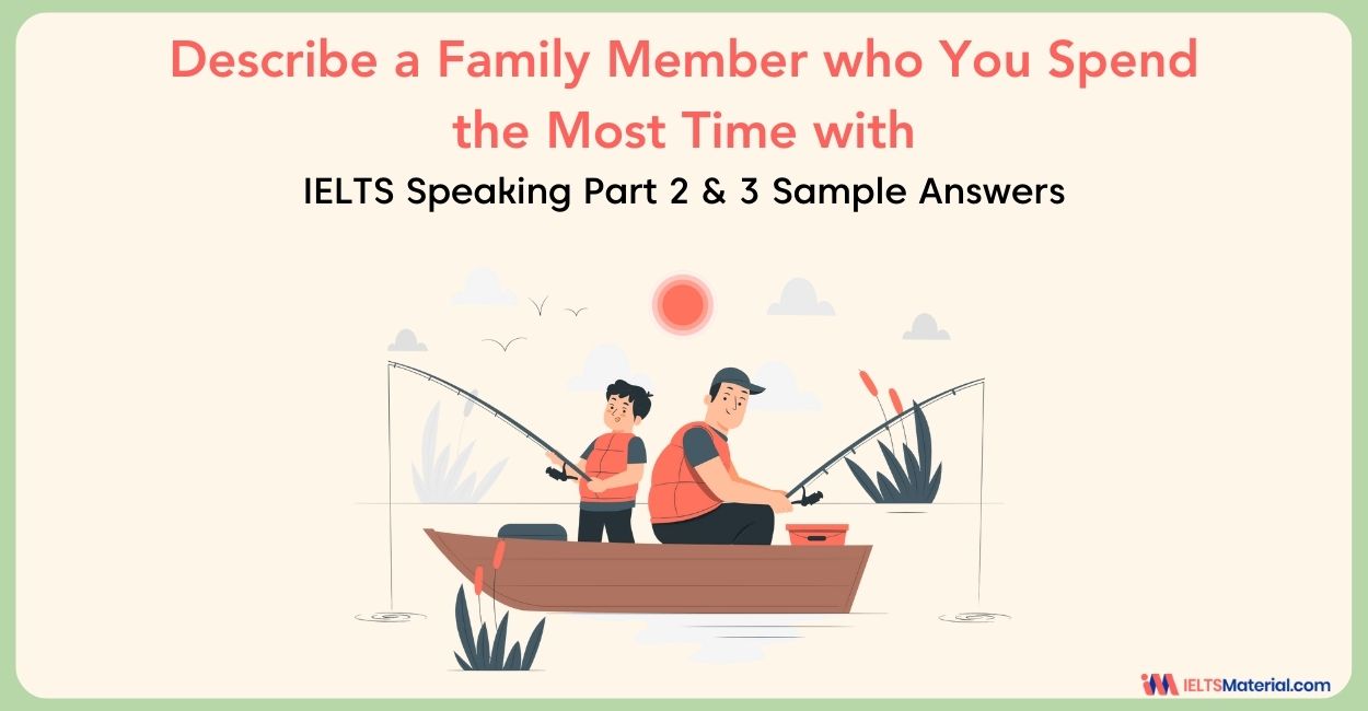 Describe a Family Member who You Spend the Most Time with – IELTS Speaking Part 2 & 3