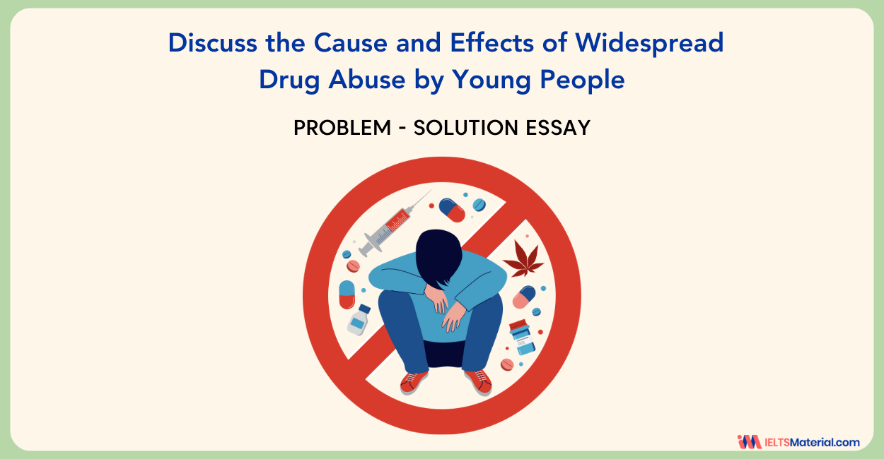 Discuss the Cause and Effects of Widespread Drug Abuse by Young People – IELTS Writing Task 2