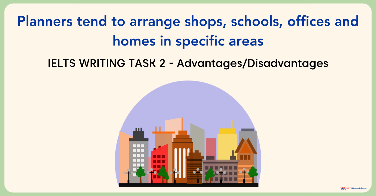 Planners Tend to Arrange Shops, Schools, Offices and Homes in Specific Areas – IELTS Writing Task 2