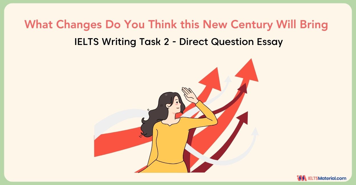 What Changes Do You Think this New Century Will Bring – IELTS Writing Task 2