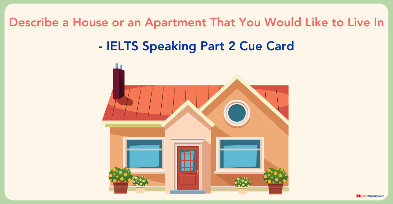 Describe a house/apartment you like to live in Cue Card Sample Answers