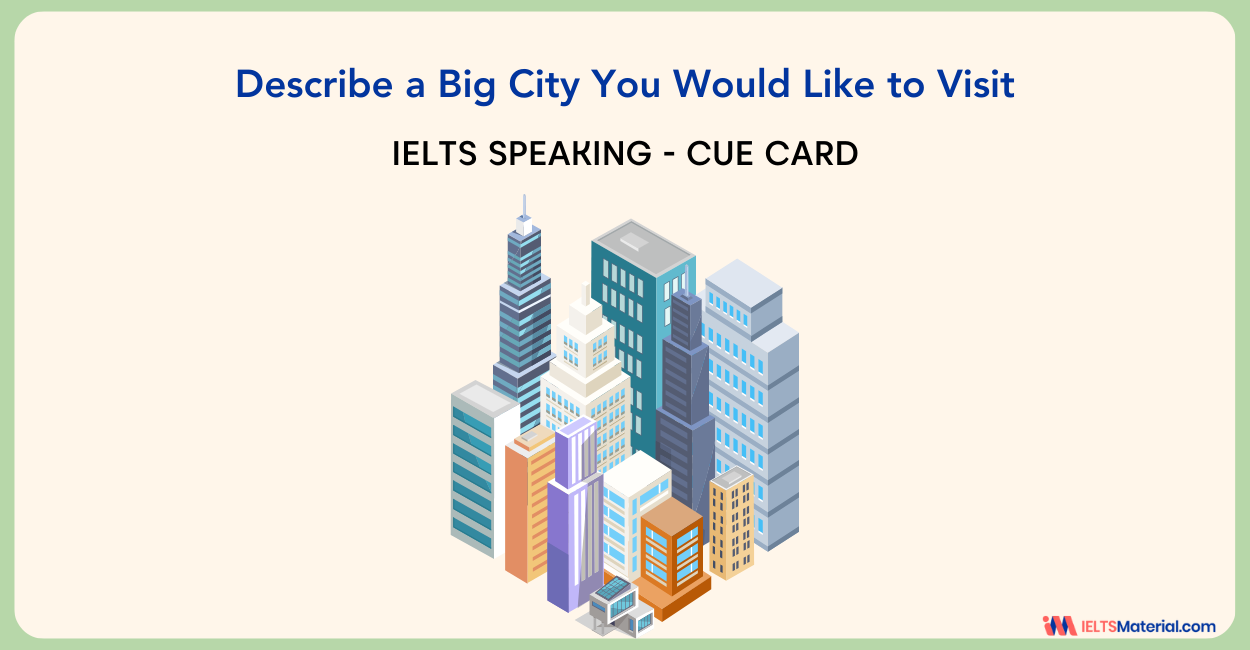 Describe a Big City You Would Like to Visit – IELTS Cue Card
