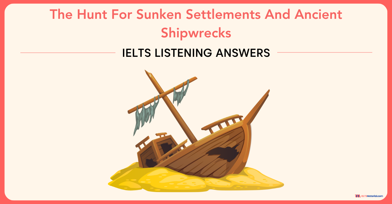 The Hunt For Sunken Settlements And Ancient Shipwrecks – IELTS Listening Answers