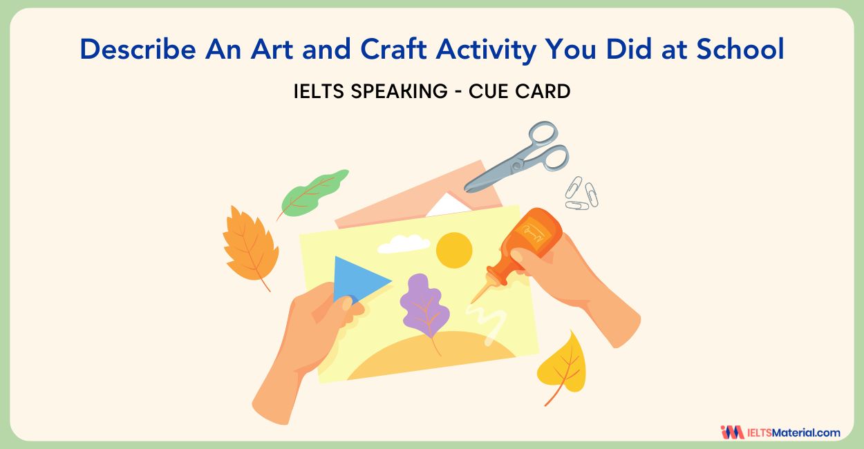 Describe An Art and Craft Activity You Did at School – IELTS Cue Card