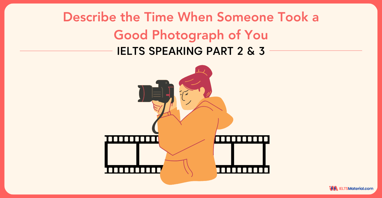 Describe the Time when Someone Took a Good Photograph of You – IELTS Speaking Part 2 & 3