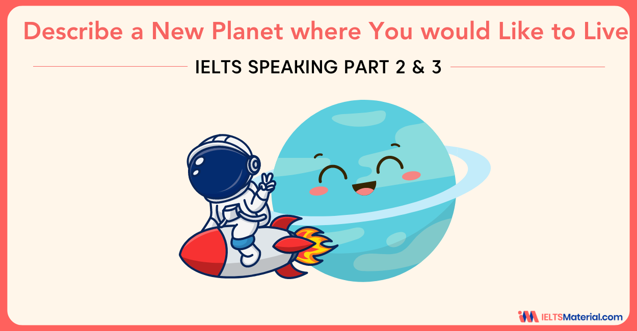 Describe a New Planet where You would Like to Live –  IELTS Speaking Part 2 & 3