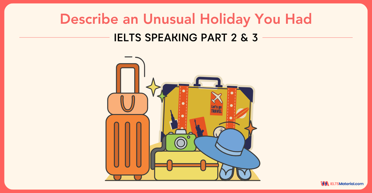 Describe an Unusual Holiday You Had- IELTS Speaking Part 2 and 3