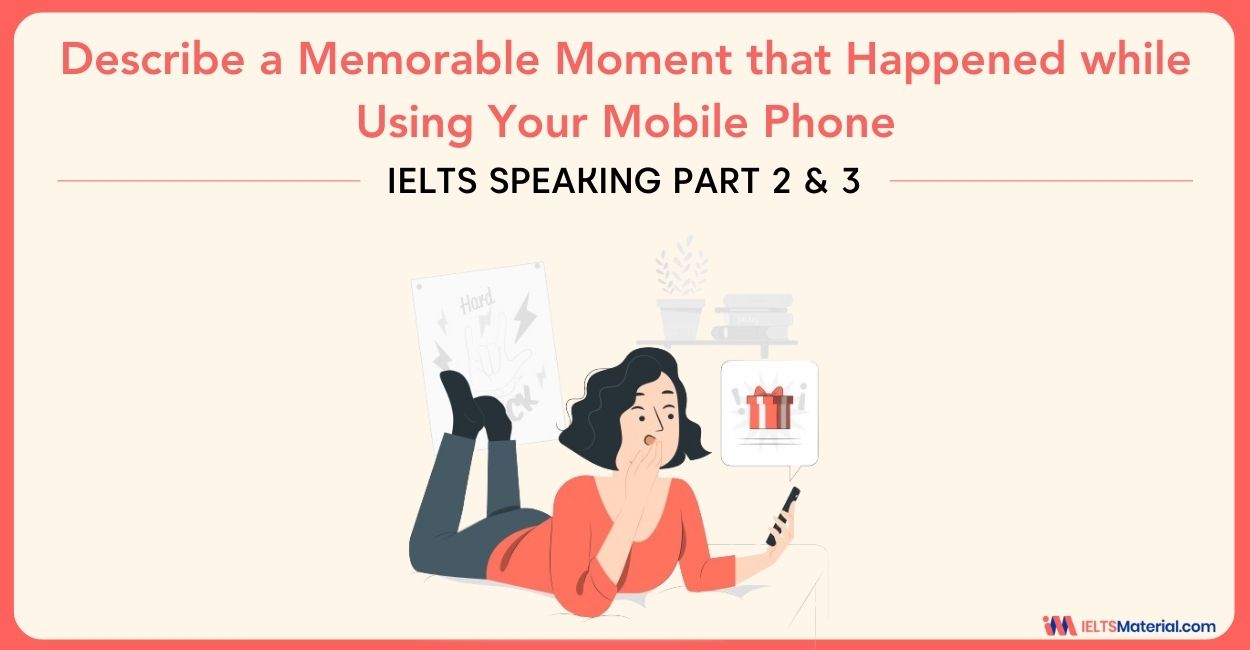 Describe a Memorable Moment that Happened while Using Your Mobile Phone – IELTS Speaking Part 2 & 3