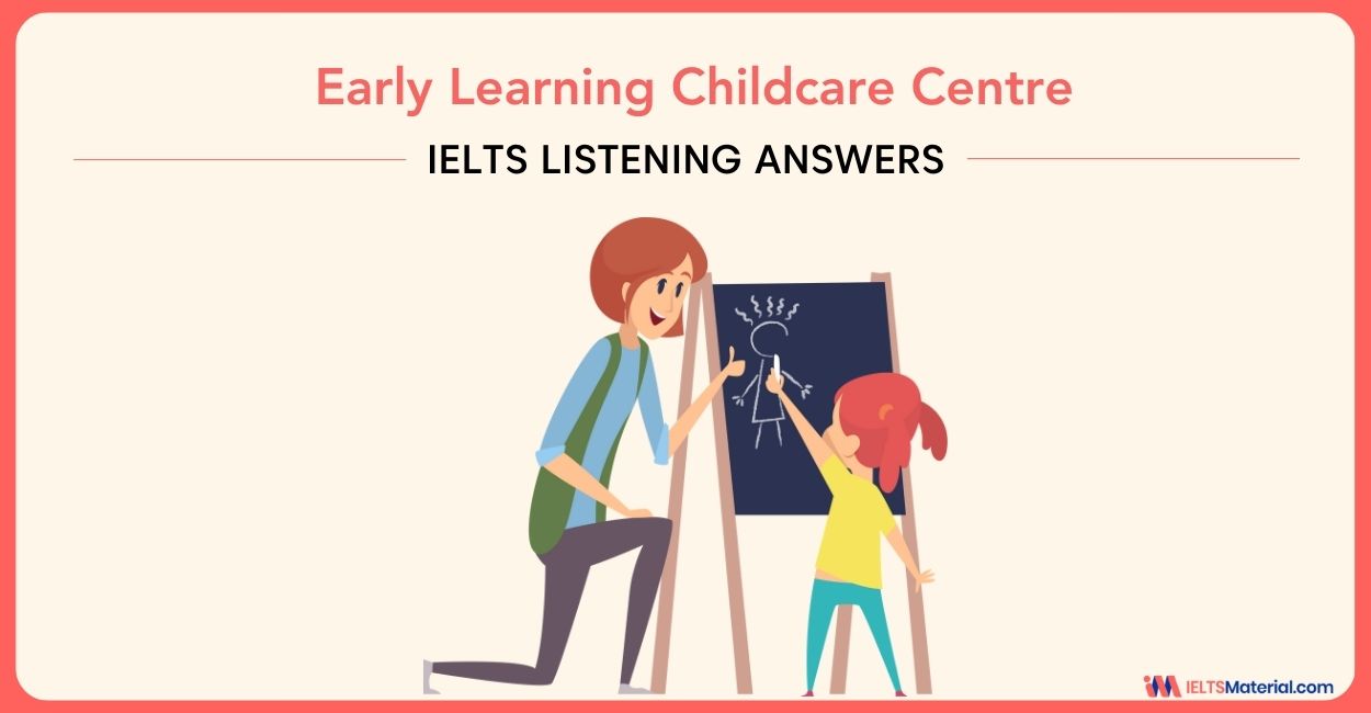 Early Learning Childcare Centre – IELTS Listening Answers