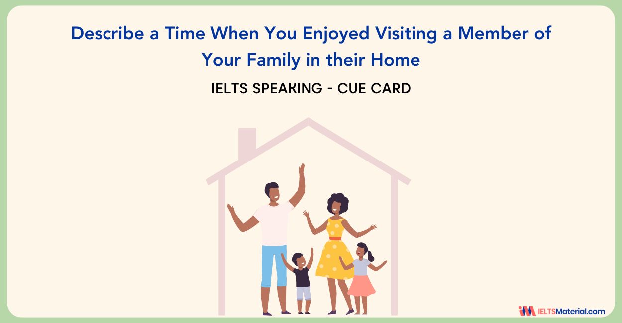 Describe a Time When You Enjoyed Visiting a Member of Your Family in their Home – IELTS Cue Card
