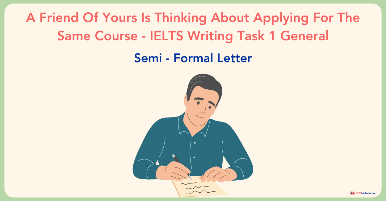 A Friend Of Yours Is Thinking About Applying For The Same Course  – IELTS Writing Task 1 General Semi-Formal Letter