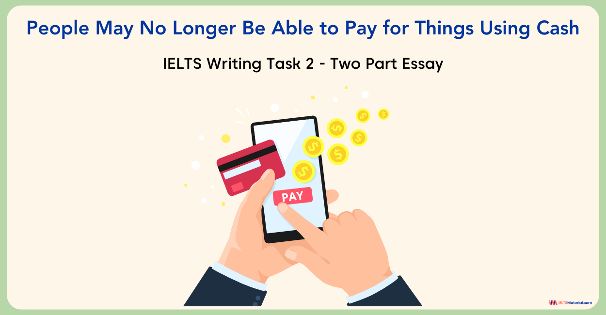 People May No Longer Be Able to Pay for Things Using Cash – IELTS Writing Task 2