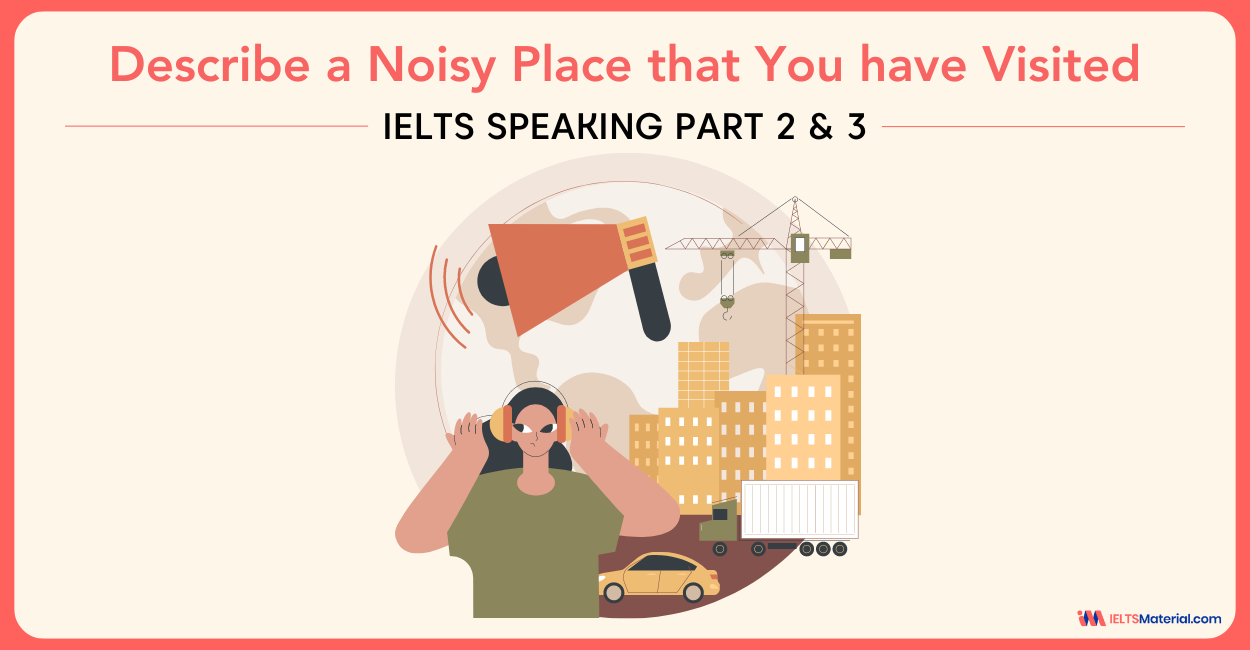 Describe a Noisy Place that You have Visited – IELTS Speaking Part 2 & 3